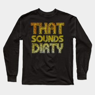 That Sounds Dirty Long Sleeve T-Shirt